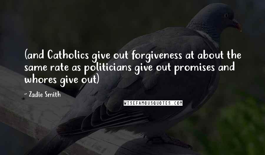 Zadie Smith Quotes: (and Catholics give out forgiveness at about the same rate as politicians give out promises and whores give out)