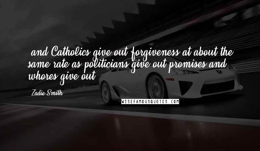 Zadie Smith Quotes: (and Catholics give out forgiveness at about the same rate as politicians give out promises and whores give out)