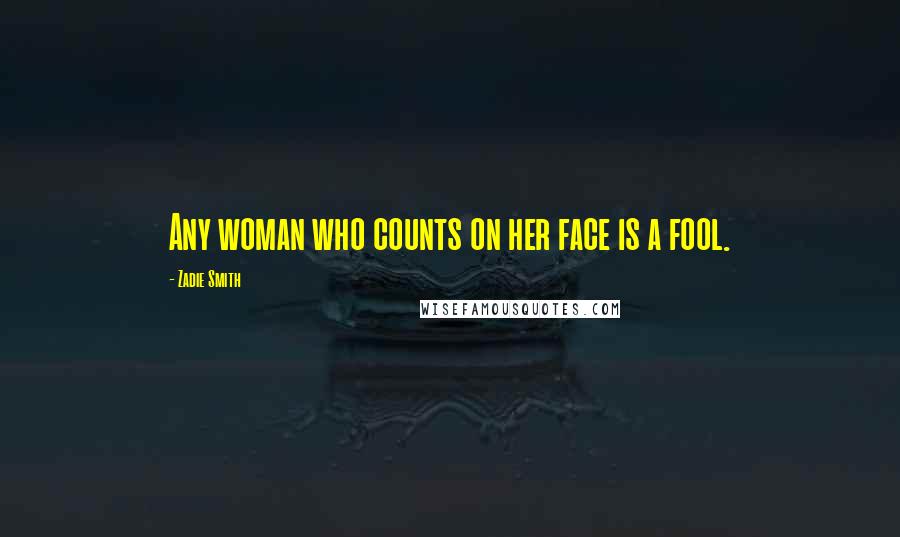 Zadie Smith Quotes: Any woman who counts on her face is a fool.