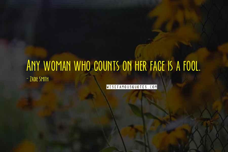 Zadie Smith Quotes: Any woman who counts on her face is a fool.