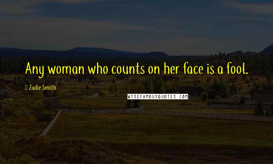 Zadie Smith Quotes: Any woman who counts on her face is a fool.