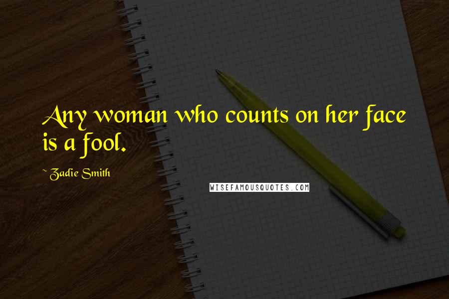 Zadie Smith Quotes: Any woman who counts on her face is a fool.