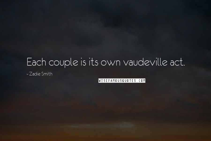 Zadie Smith Quotes: Each couple is its own vaudeville act.