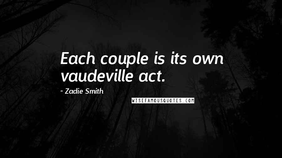 Zadie Smith Quotes: Each couple is its own vaudeville act.