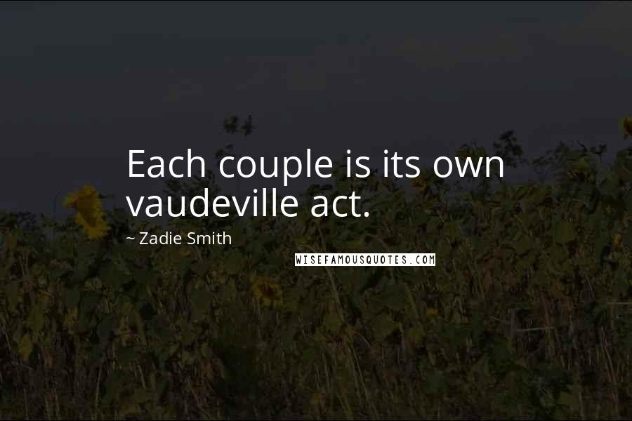 Zadie Smith Quotes: Each couple is its own vaudeville act.