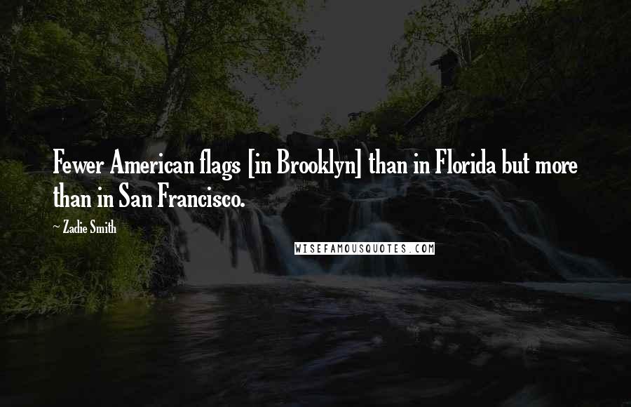 Zadie Smith Quotes: Fewer American flags [in Brooklyn] than in Florida but more than in San Francisco.