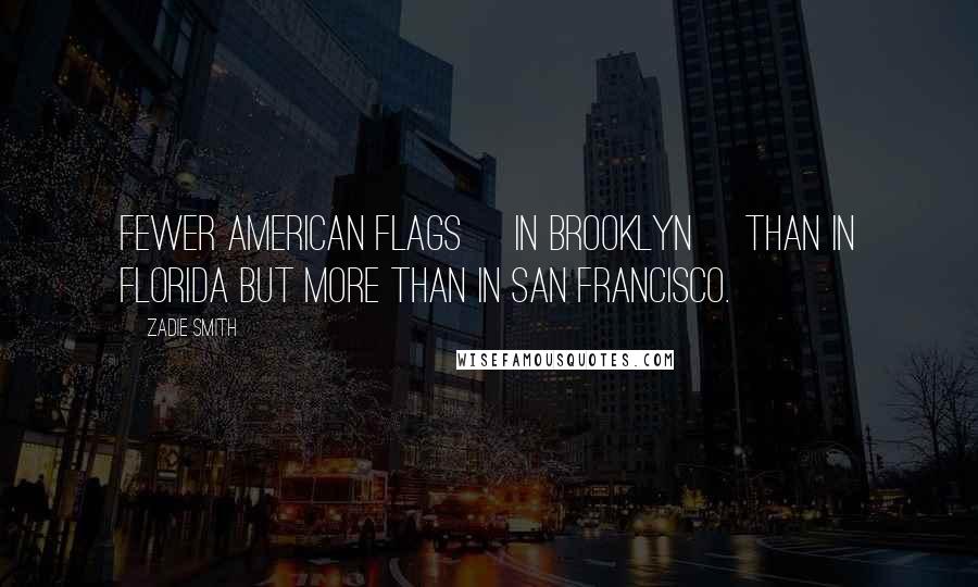 Zadie Smith Quotes: Fewer American flags [in Brooklyn] than in Florida but more than in San Francisco.