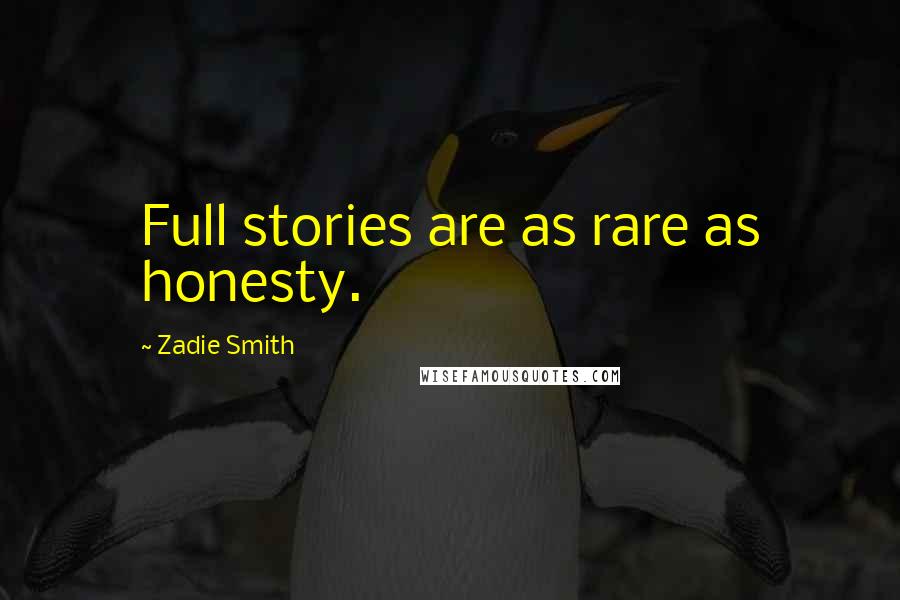 Zadie Smith Quotes: Full stories are as rare as honesty.