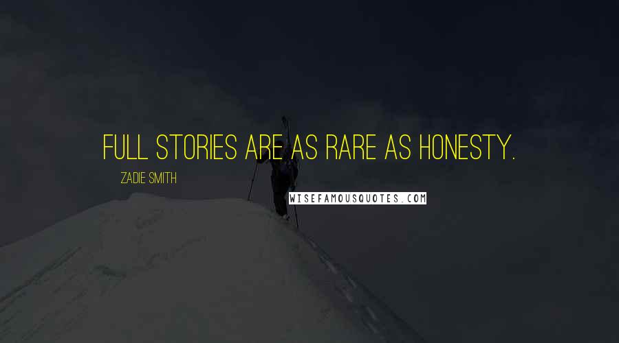 Zadie Smith Quotes: Full stories are as rare as honesty.