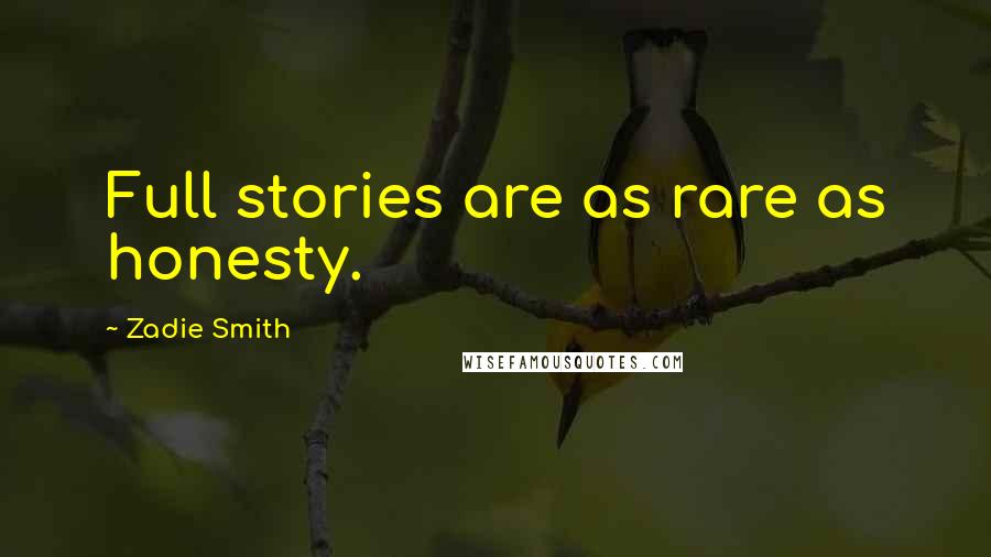 Zadie Smith Quotes: Full stories are as rare as honesty.