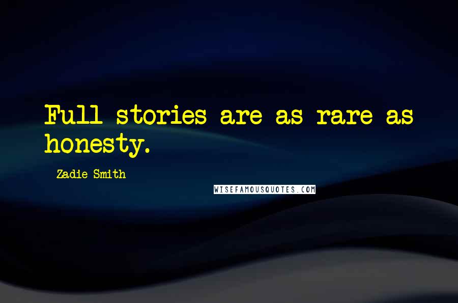 Zadie Smith Quotes: Full stories are as rare as honesty.