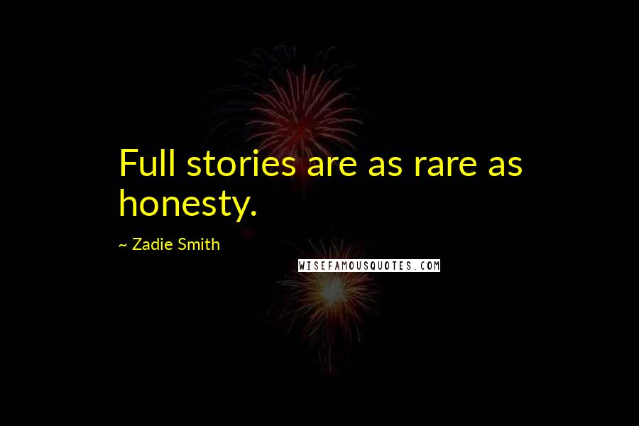 Zadie Smith Quotes: Full stories are as rare as honesty.