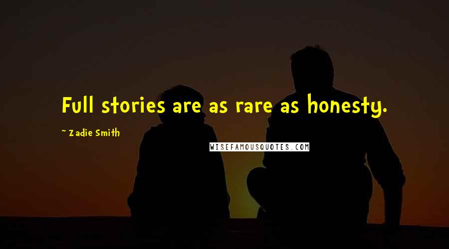 Zadie Smith Quotes: Full stories are as rare as honesty.