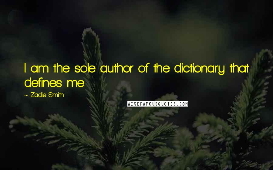 Zadie Smith Quotes: I am the sole author of the dictionary that defines me.