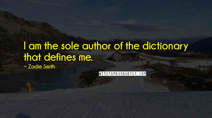 Zadie Smith Quotes: I am the sole author of the dictionary that defines me.