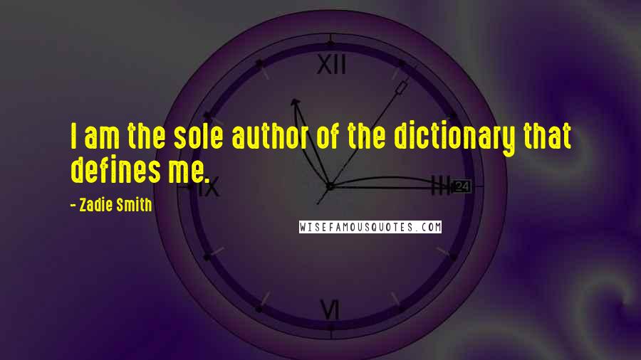 Zadie Smith Quotes: I am the sole author of the dictionary that defines me.