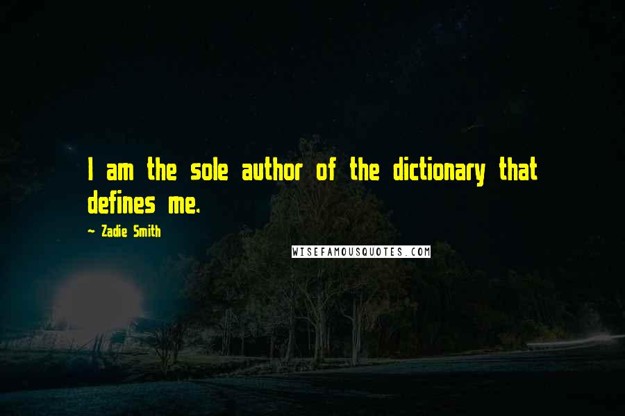 Zadie Smith Quotes: I am the sole author of the dictionary that defines me.