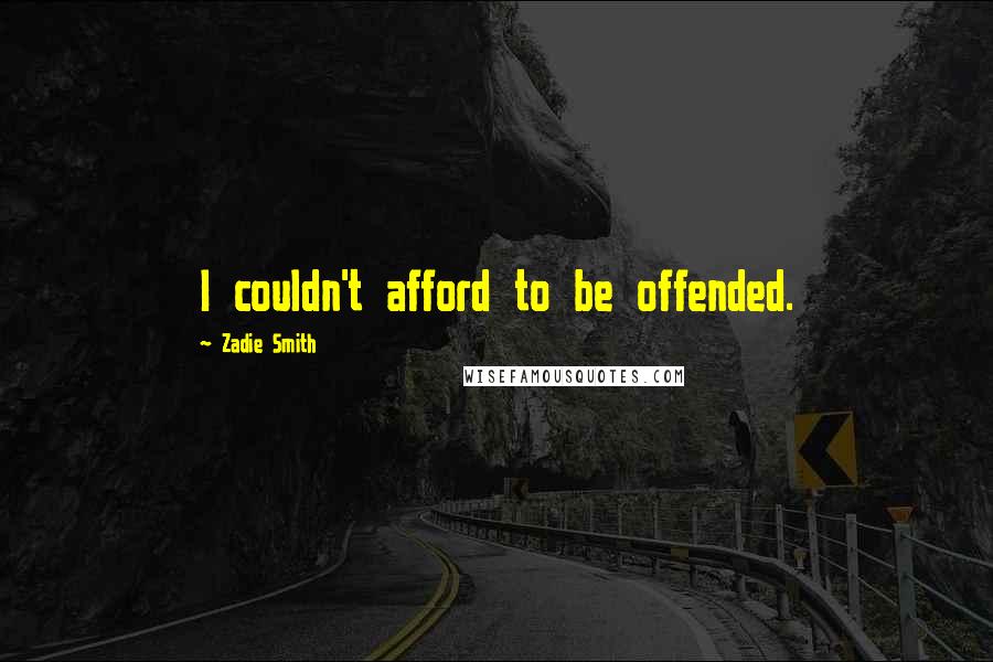 Zadie Smith Quotes: I couldn't afford to be offended.