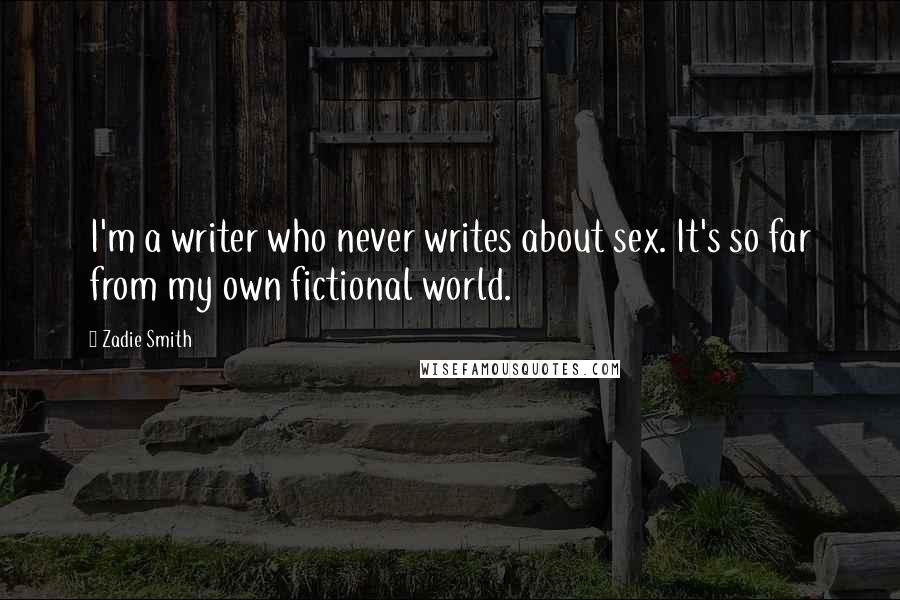 Zadie Smith Quotes: I'm a writer who never writes about sex. It's so far from my own fictional world.