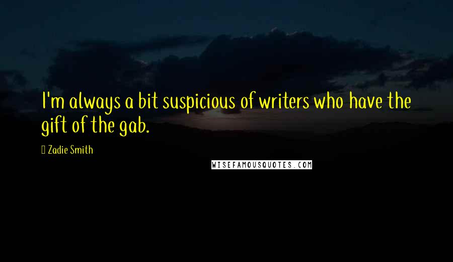 Zadie Smith Quotes: I'm always a bit suspicious of writers who have the gift of the gab.