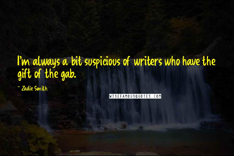 Zadie Smith Quotes: I'm always a bit suspicious of writers who have the gift of the gab.