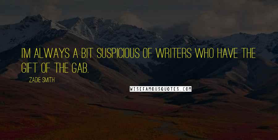 Zadie Smith Quotes: I'm always a bit suspicious of writers who have the gift of the gab.