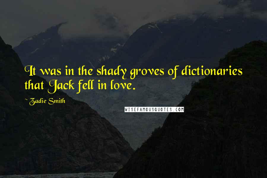 Zadie Smith Quotes: It was in the shady groves of dictionaries that Jack fell in love.