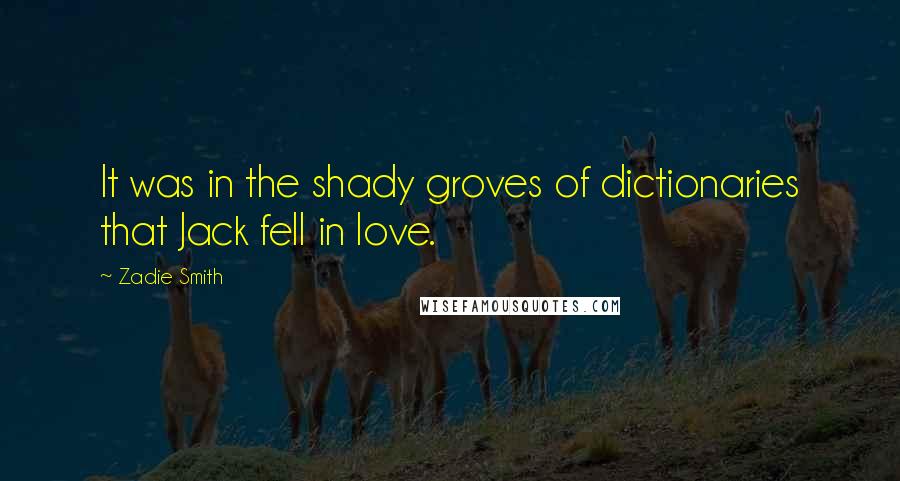 Zadie Smith Quotes: It was in the shady groves of dictionaries that Jack fell in love.