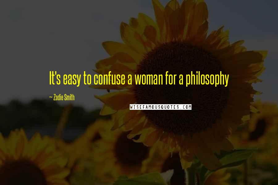 Zadie Smith Quotes: It's easy to confuse a woman for a philosophy