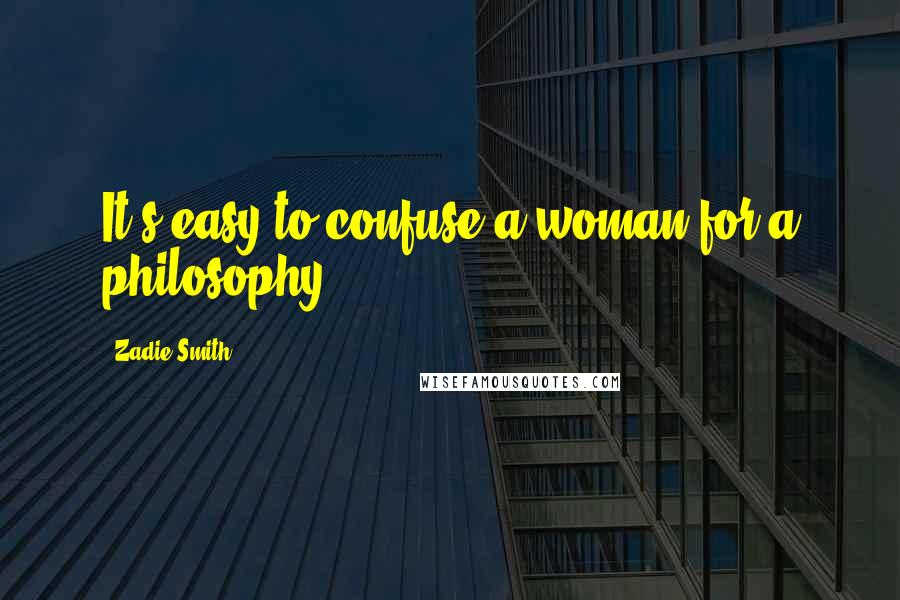 Zadie Smith Quotes: It's easy to confuse a woman for a philosophy