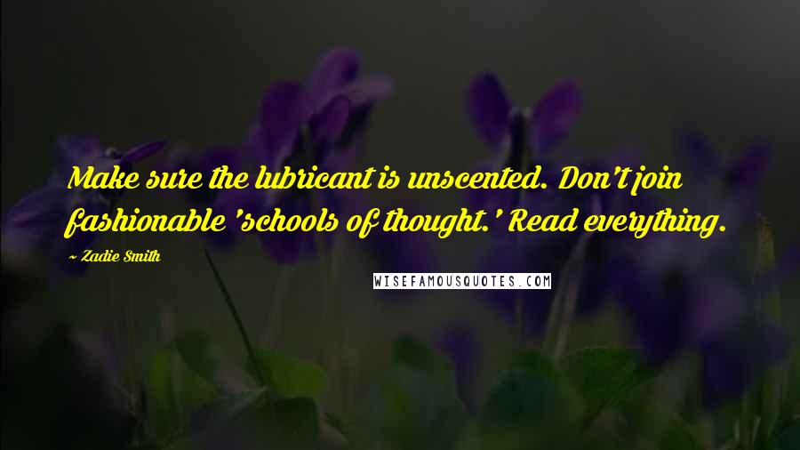 Zadie Smith Quotes: Make sure the lubricant is unscented. Don't join fashionable 'schools of thought.' Read everything.