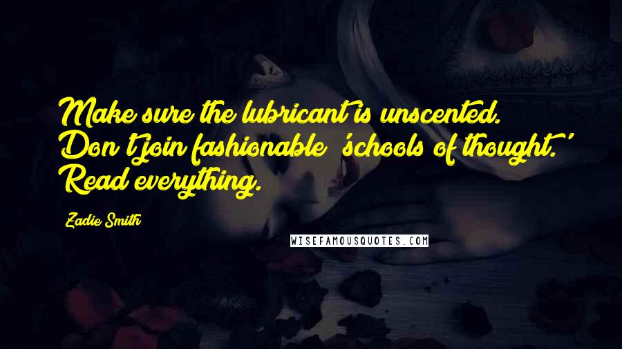 Zadie Smith Quotes: Make sure the lubricant is unscented. Don't join fashionable 'schools of thought.' Read everything.