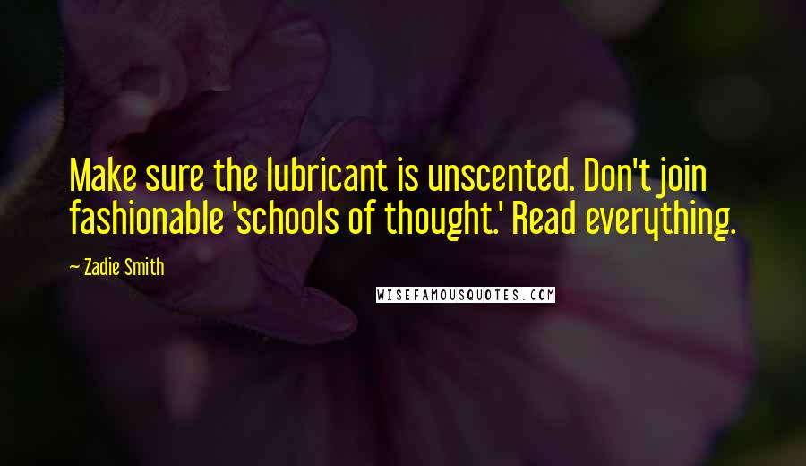 Zadie Smith Quotes: Make sure the lubricant is unscented. Don't join fashionable 'schools of thought.' Read everything.