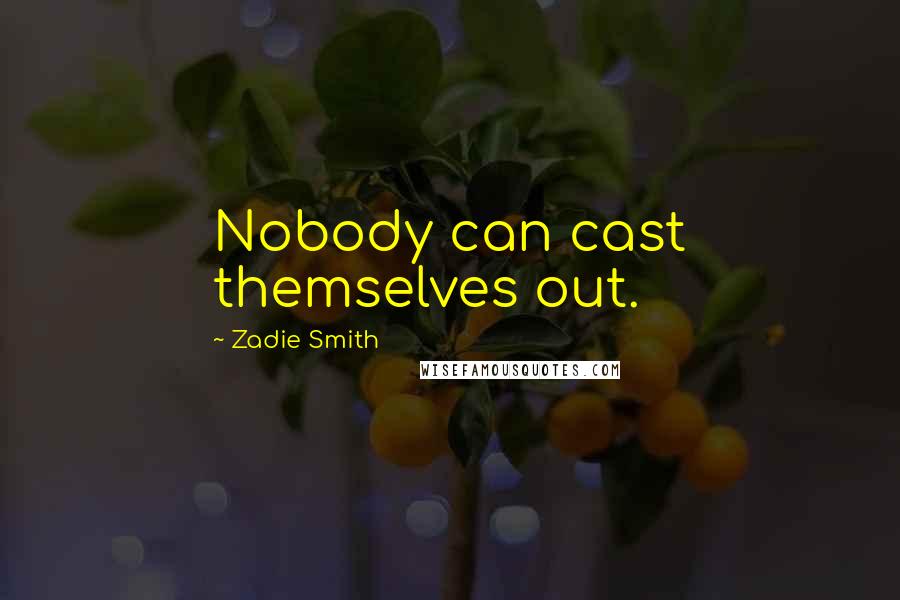 Zadie Smith Quotes: Nobody can cast themselves out.