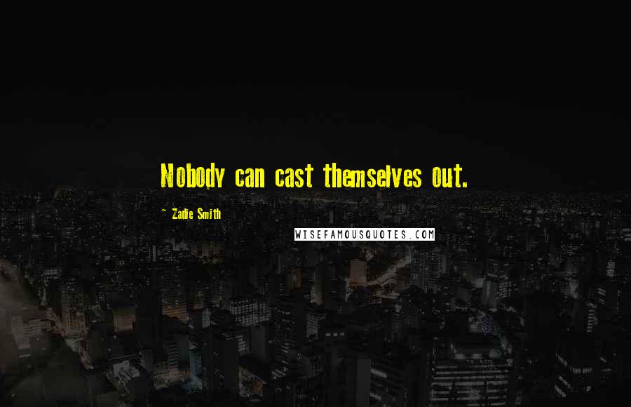 Zadie Smith Quotes: Nobody can cast themselves out.