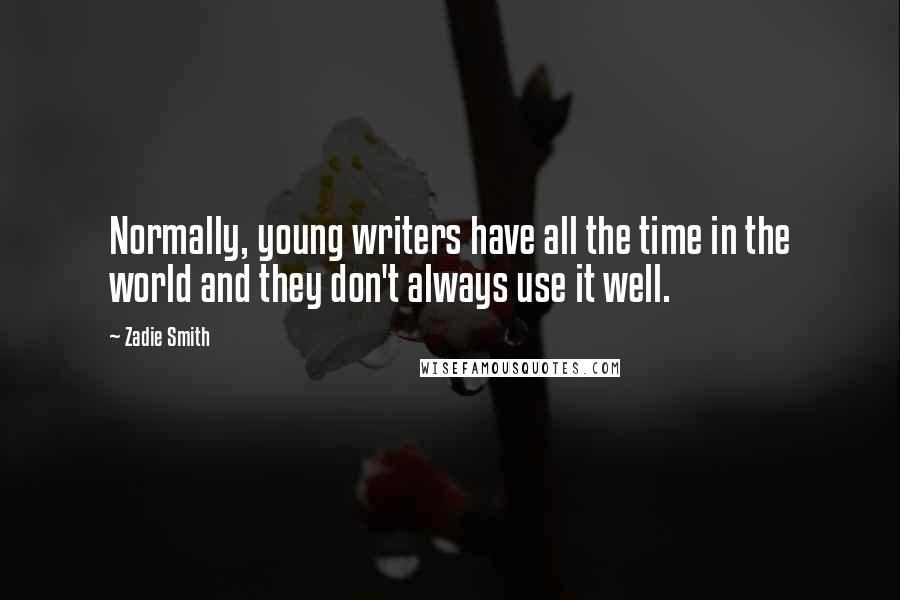 Zadie Smith Quotes: Normally, young writers have all the time in the world and they don't always use it well.