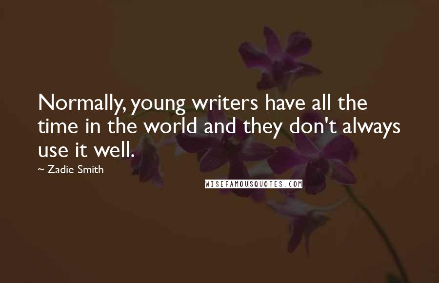 Zadie Smith Quotes: Normally, young writers have all the time in the world and they don't always use it well.