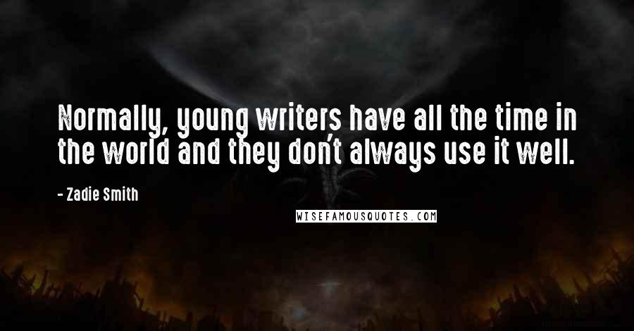 Zadie Smith Quotes: Normally, young writers have all the time in the world and they don't always use it well.