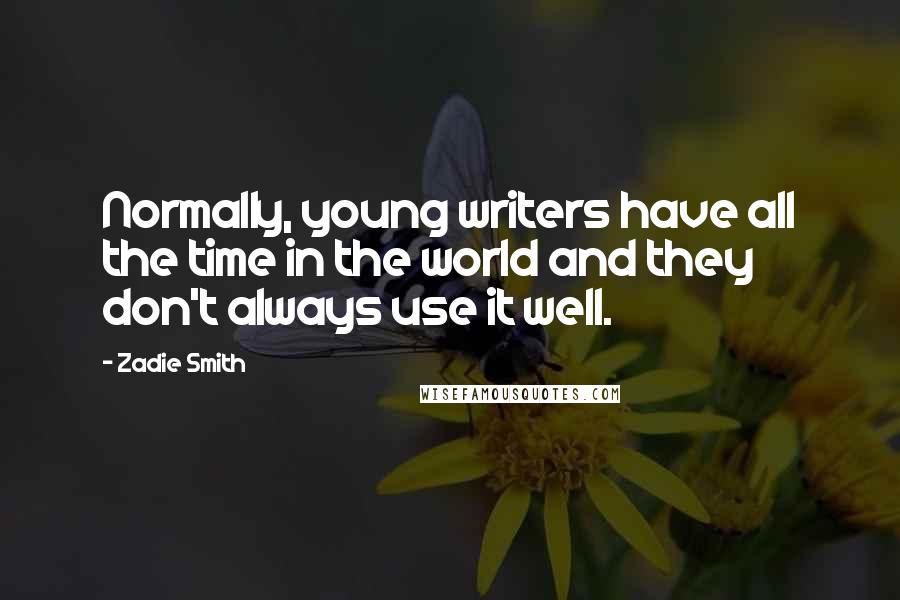 Zadie Smith Quotes: Normally, young writers have all the time in the world and they don't always use it well.