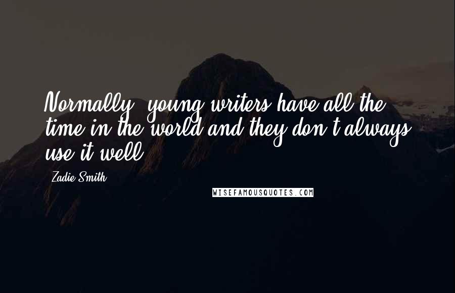 Zadie Smith Quotes: Normally, young writers have all the time in the world and they don't always use it well.