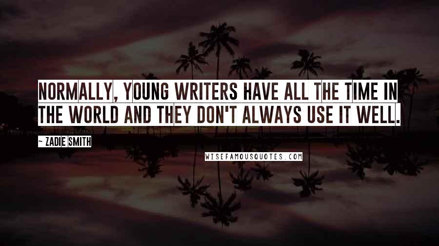 Zadie Smith Quotes: Normally, young writers have all the time in the world and they don't always use it well.