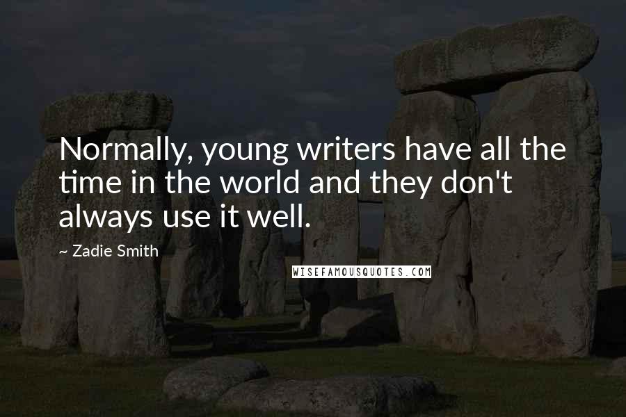 Zadie Smith Quotes: Normally, young writers have all the time in the world and they don't always use it well.