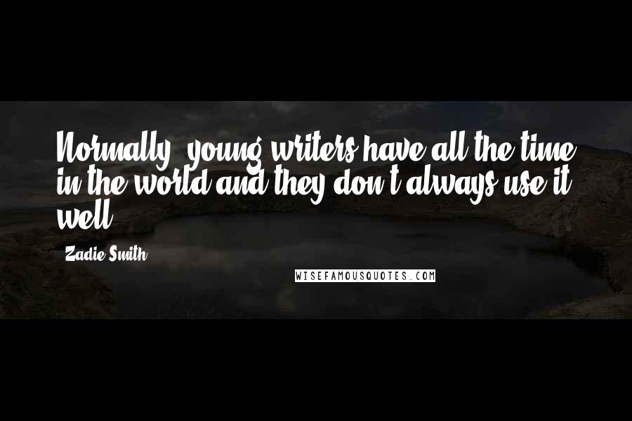 Zadie Smith Quotes: Normally, young writers have all the time in the world and they don't always use it well.