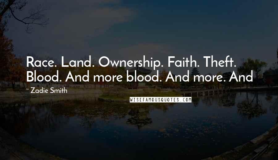 Zadie Smith Quotes: Race. Land. Ownership. Faith. Theft. Blood. And more blood. And more. And