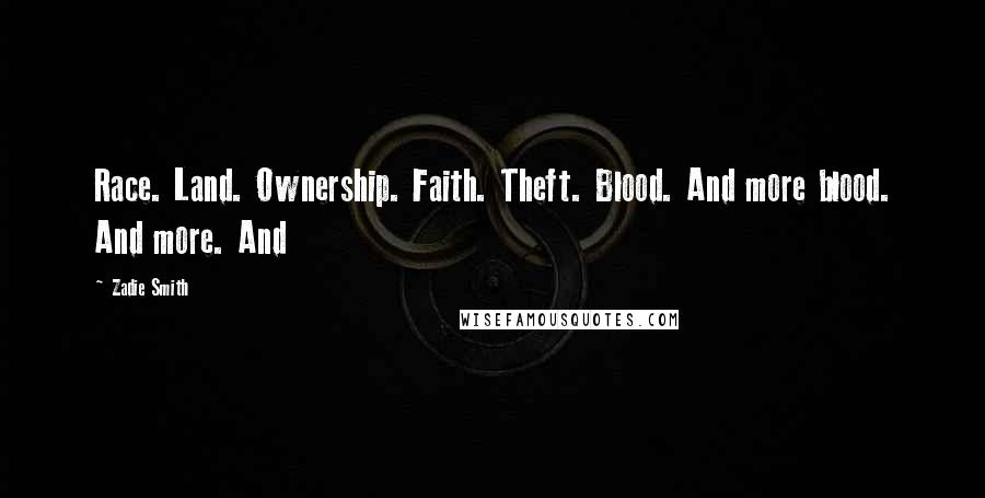 Zadie Smith Quotes: Race. Land. Ownership. Faith. Theft. Blood. And more blood. And more. And