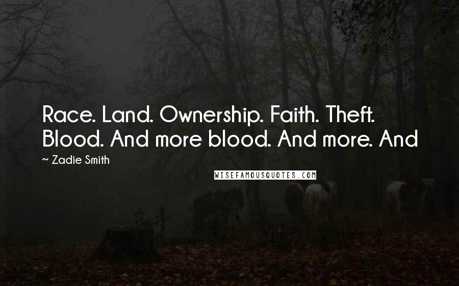 Zadie Smith Quotes: Race. Land. Ownership. Faith. Theft. Blood. And more blood. And more. And