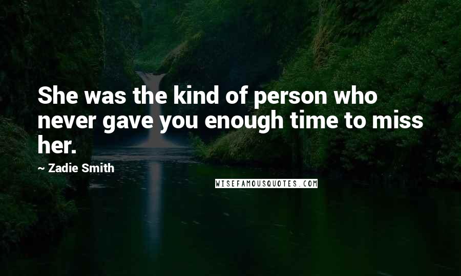 Zadie Smith Quotes: She was the kind of person who never gave you enough time to miss her.