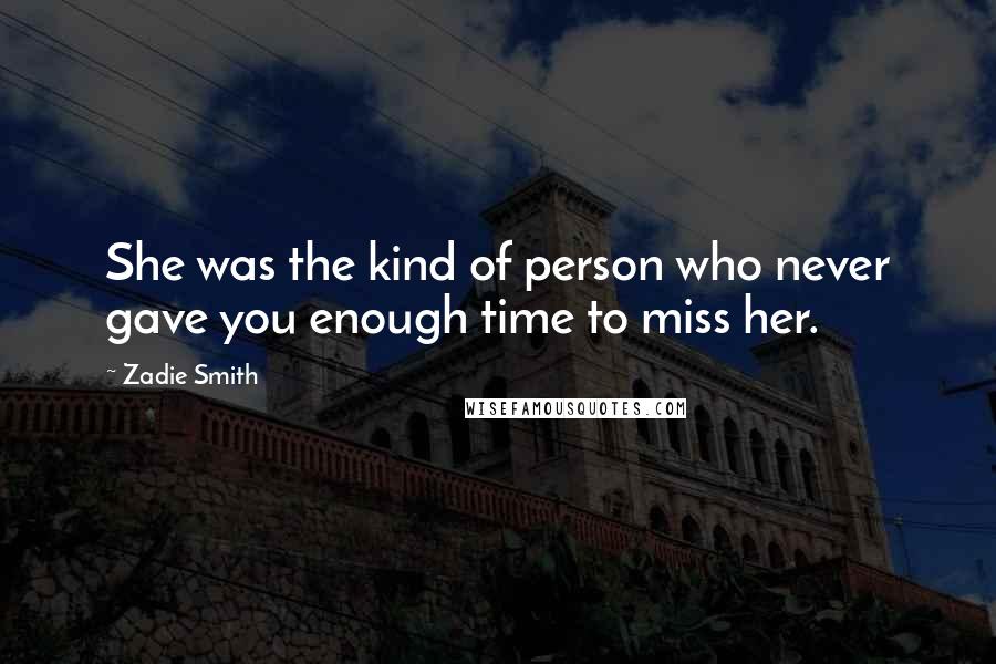 Zadie Smith Quotes: She was the kind of person who never gave you enough time to miss her.