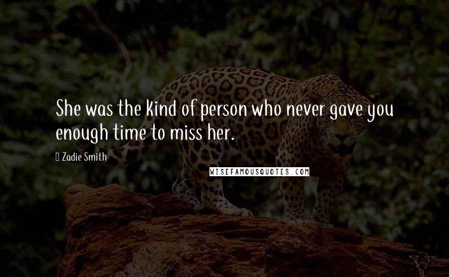 Zadie Smith Quotes: She was the kind of person who never gave you enough time to miss her.