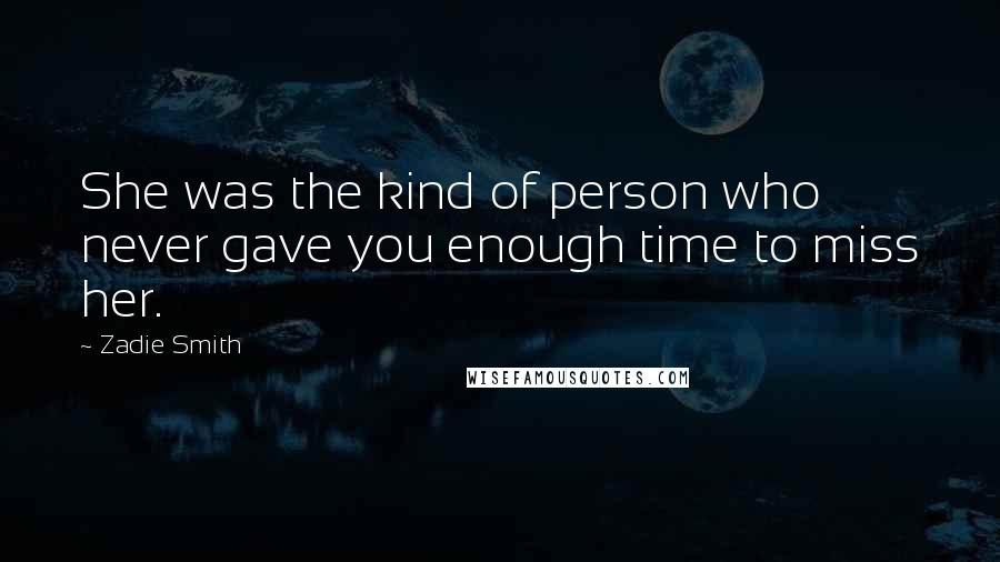 Zadie Smith Quotes: She was the kind of person who never gave you enough time to miss her.